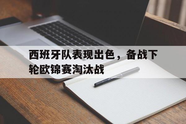 西班牙队表现出色,备战下轮欧锦赛淘汰战的简单介绍